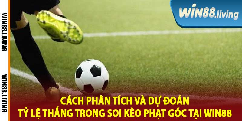 Cách phân tích và dự đoán tỷ lệ thắng trong soi kèo phạt góc tại Win88